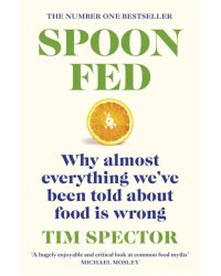 Spoon-Fed. Why almost everything we've been told about food is wrong