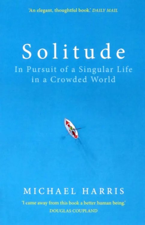 Solitude. In Pursuit of a Singular Life in a Crowded World