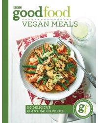 Good Food Eat Well. Vegan Meals. 110 delicious plant-based dishes