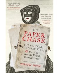 The Paper Chase. The Printer, the Spymaster, and the Hunt for the Rebel Pamphleteers