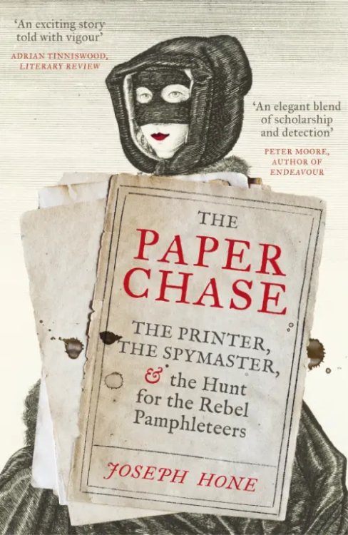 The Paper Chase. The Printer, the Spymaster, and the Hunt for the Rebel Pamphleteers