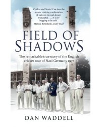 Field of Shadows. The English Cricket Tour of Nazi Germany 1937