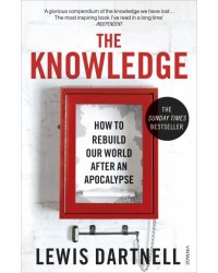 The Knowledge. How To Rebuild Our World After An Apocalypse