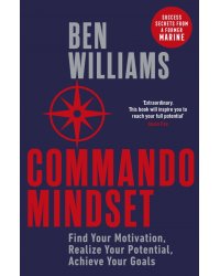 Commando Mindset. Find Your Motivation, Realize Your Potential, Achieve Your Goals