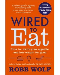 Wired to Eat. How to Rewire Your Appetite and Lose Weight for Good