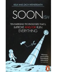 Soonish. Ten Emerging Technologies That Will Improve and/or Ruin Everything