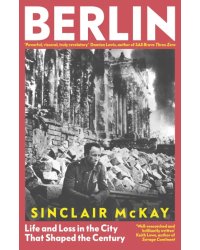 Berlin. Life and Loss in the City That Shaped The Century