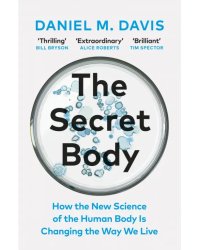 The Secret Body. How the New Science of the Human Body Is Changing the Way We Live