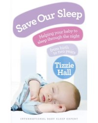 Save Our Sleep. Helping your baby to sleep through the night, from birth to two years