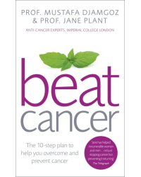 Beat Cancer. How to Regain Control of Your Health and Your Life