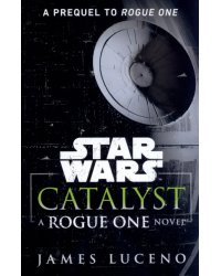 Star Wars. Catalyst. A Rogue One Novel