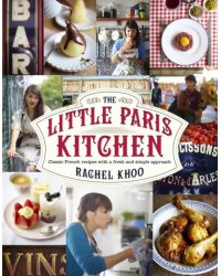 The Little Paris Kitchen. Classic French recipes with a fresh and fun approach