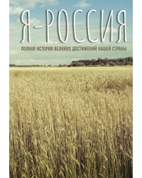 Я - Россия. Полная история великих достижений нашей страны