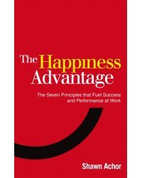 The Happiness Advantage. The Seven Principles of Positive Psychology that Fuel Success