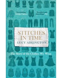 Stitches in Time. The Story of the Clothes We Wear