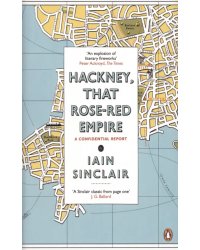 Hackney, That Rose-Red Empire. A Confidential Report