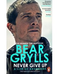 Never Give Up. A Life of Adventure. The New Autobiography
