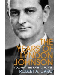 The Years of Lyndon Johnson. Volume 1. The Path to Power