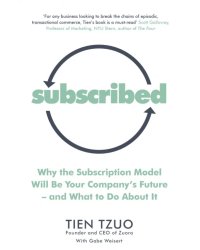 Subscribed. Why the Subscription Model Will Be Your Company’s Future—and What to Do About It