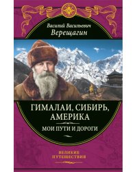 Гималаи, Сибирь, Америка. Мои пути и дороги. Очерки, наброски, воспоминания