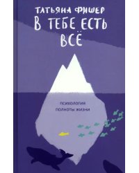 В тебе есть всё. Психология полноты жизни