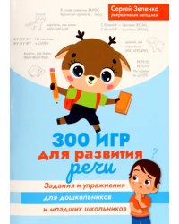 300 игр для развития речи. Задания и упражнения для дошкольников