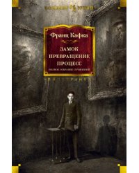 Замок. Превращение. Процесс. Полное собрание сочинений