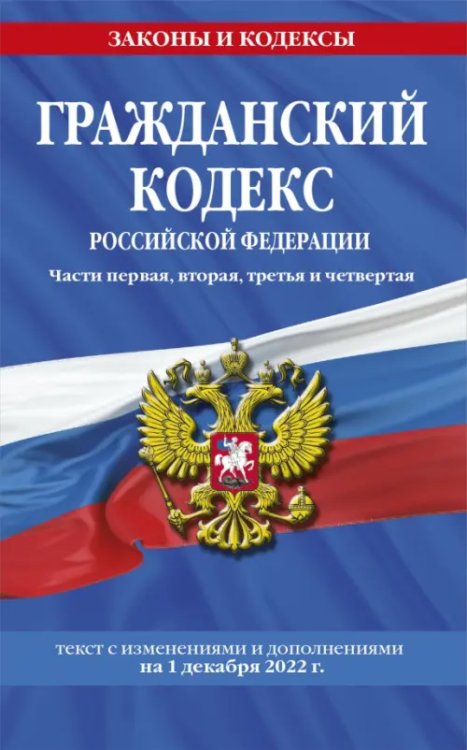 Гражданский кодекс Российской Федерации. Части 1-4. По состоянию на 1 декабря 2022 года