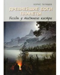 Древнейшие Боги планеты. Беседы у таёжного костра