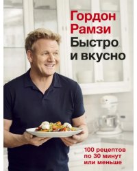 Быстро и вкусно. 100 рецептов по 30 минут или меньше