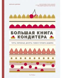 Большая книга кондитера. Торты, пирожные, десерты. Учимся готовить шедевры