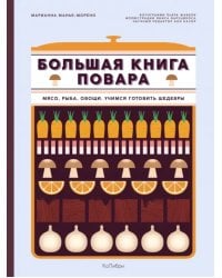 Большая книга повара. Мясо, рыба, овощи. Учимся готовить шедевры