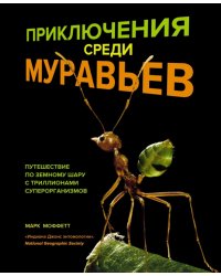 Приключения среди муравьев. Путешествие по земному шару с триллионами суперорганизмов