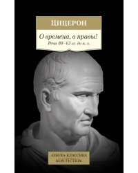 О времена, о нравы! Речи 80–63 гг. до н. э.