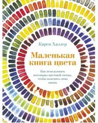 Маленькая книга цвета. Как использовать потенциал цветовой гаммы, чтобы изменить свою жизнь