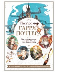 Рисуем мир Гарри Поттера. От мандрагоры до Хогвартса. 21 пошаговый мастер-класс