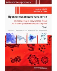 Практическая цитопатология. Интерпретация результатов ТИАБ на основе распознавания паттернов. Том 1