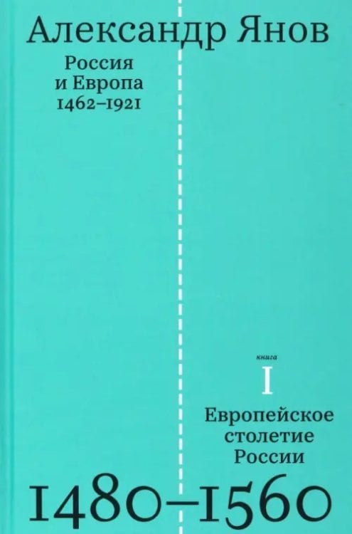 Россия и Европа. 1462-1921. В трех книгах. Книга первая. Европейское столетие России. 1480-1560