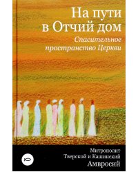 На пути в Отчий дом. Спасительное пространство Церкви