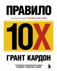 Правило 10X. Технология генерального рывка в бизнесе, профессии, жизни