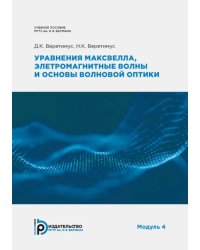 Уравнения Максвелла, электромагнитные волны и основы волновой оптики. Модуль 4