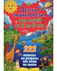 Детская энциклопедия для детей от 5 до 9 лет. 222 ответа