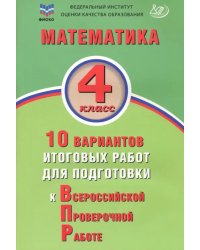 Математика. 4 класс. 10 вариантов итоговых работ для подготовки к ВПР