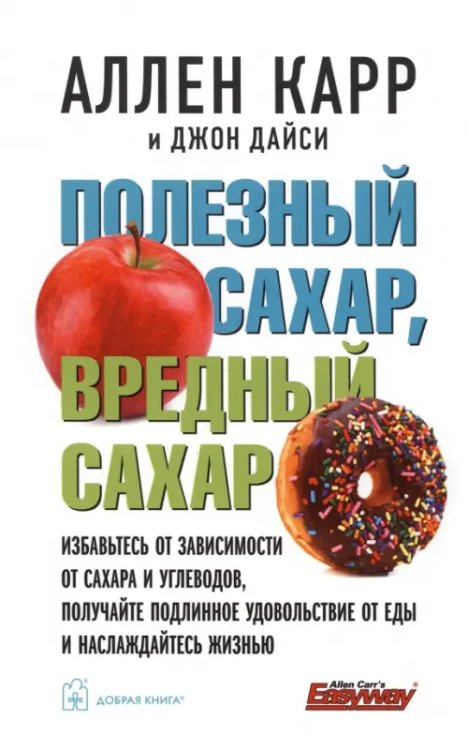 Полезный сахар, вредный сахар. Избавьтесь от зависимости от сахара и углеводов