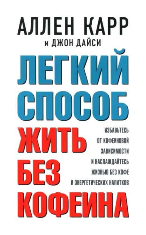 Легкий способ жить без кофеина. Избавьтесь от кофеиновой зависимости и наслаждайтесь жизнью без кофе