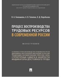Процесс воспроизводства трудовых ресурсов в современной России. Монография