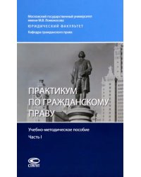 Практикум по гражданскому праву. Учебно-методическое пособие. Часть I