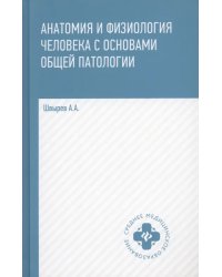 Анатомия и физиология человека с основами общей патологии