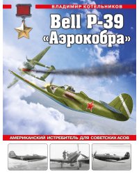 Bell P-39 «Аэрокобра». Американский истребитель для советских асов