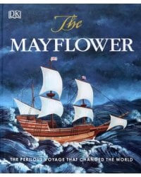 The Mayflower. The Perilous Voyage that Changed the World